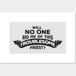 Will No One Rid Me Of This Troublesome Priest? Posters and Art